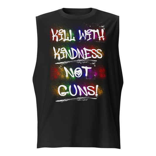 Kill with Kindness, Not Guns Muscle shirt